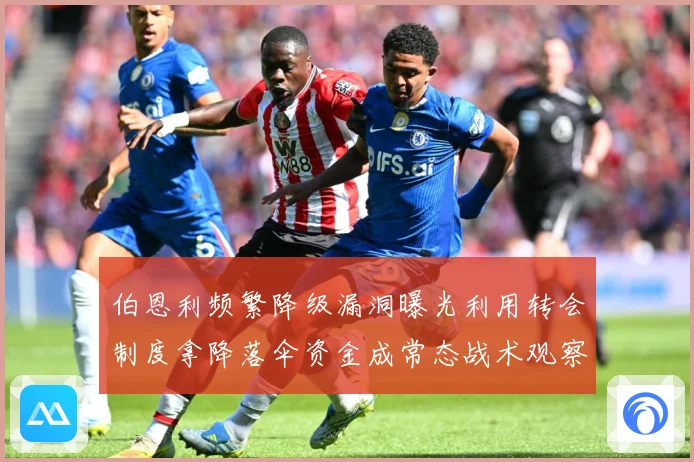 伯恩利频繁降级漏洞曝光利用转会制度拿降落伞资金成常态战术观察：最新赛事动态与深度分析